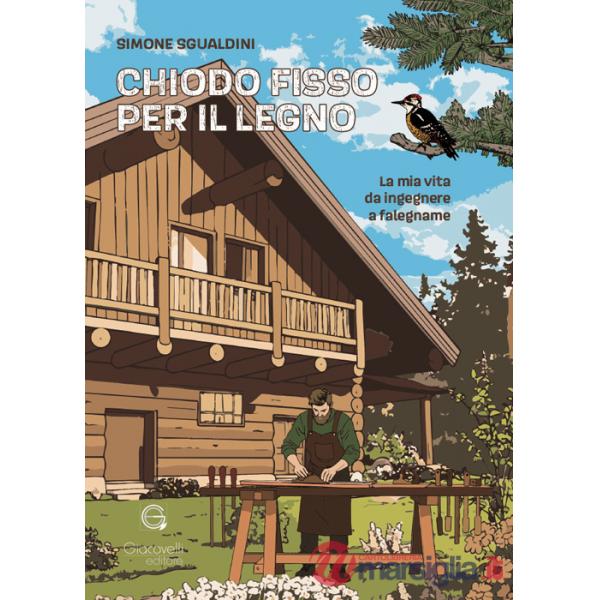 Chiodo fisso per il legno. La mia vita da ingegnere a falegname