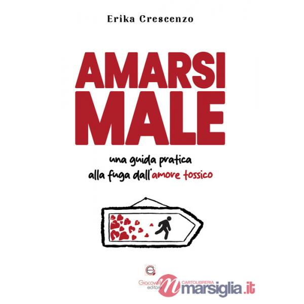 Amarsi male. Una guida pratica alla fuga dall'amore tossico