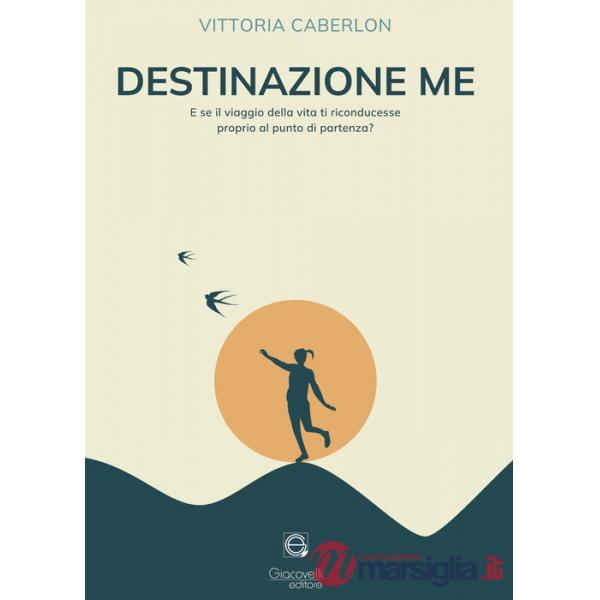 Destinazione me. E se il viaggio della vita ti riconducesse proprio al punto di partenza?