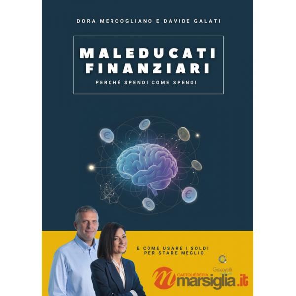 Maleducati finanziari. Perché spendi come spendi (e come usare i soldi per stare meglio)