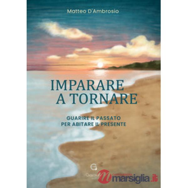 Imparare a tornare. Guarire il passato per abitare il presente
