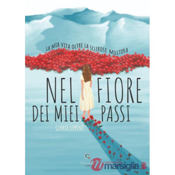 Nel fiore dei miei passi. La mia vita oltre la sclerosi multipla