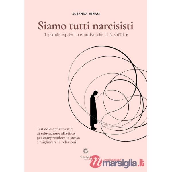 Siamo tutti narcisisti. Il grande equivoco emotivo che ci fa soffrire. Test ed esercizi pratici di educazione affettiva per comp