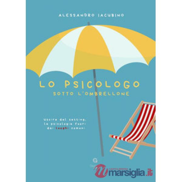 Psicologo sotto l'ombrellone. Uscire dal setting, la psicologia fuori dai luoghi comuni (Lo)