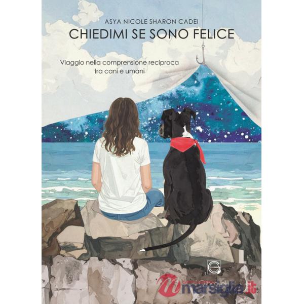 Chiedimi se sono felice. Viaggio nella comprensione reciproca tra cani e umani