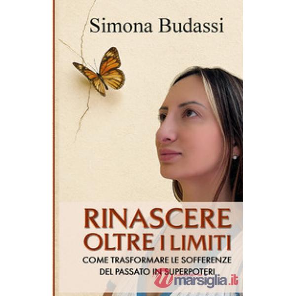 Rinascere oltre i limiti. Come trasformare le sofferenze del passato in superpoteri