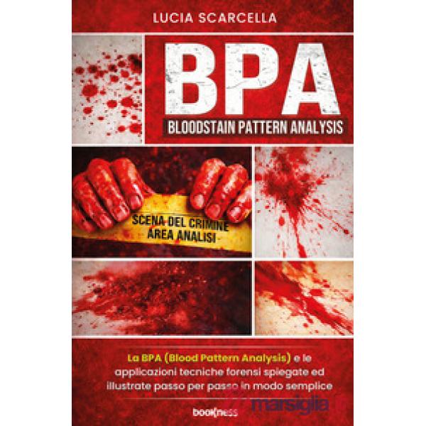 BPA (Bloodstain Pattern Analysis). La BPA (Blood Pattern Analysis) e le applicazioni tecniche forensi spiegate ed illustrate pas