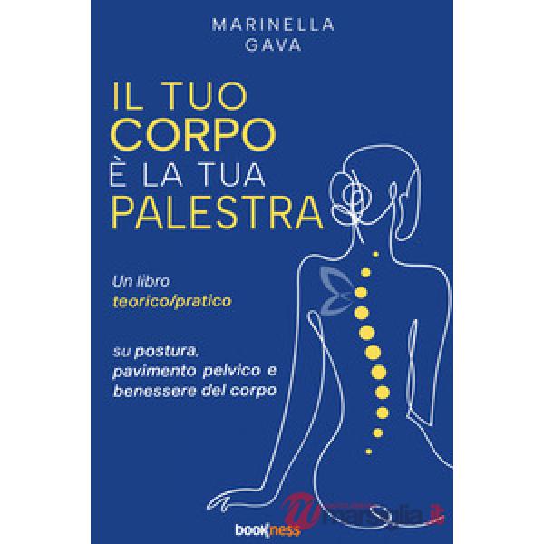 Il tuo corpo è la tua palestra. Un libro teorico pratico su postura, pavimento pelvico e benessere del corpo