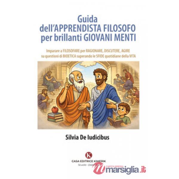 Guida dell'apprendista filosofo per brillanti giovani menti. Imparare a filosofare per ragionare, discutere, agire su questioni 