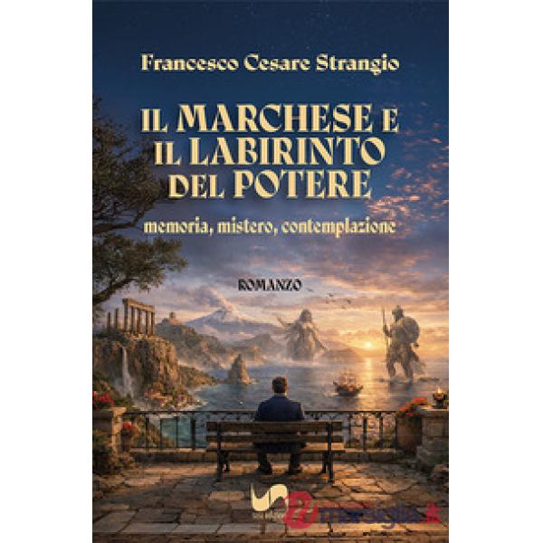 Il marchese e il labirinto del potere. Memoria, mistero, contemplazione