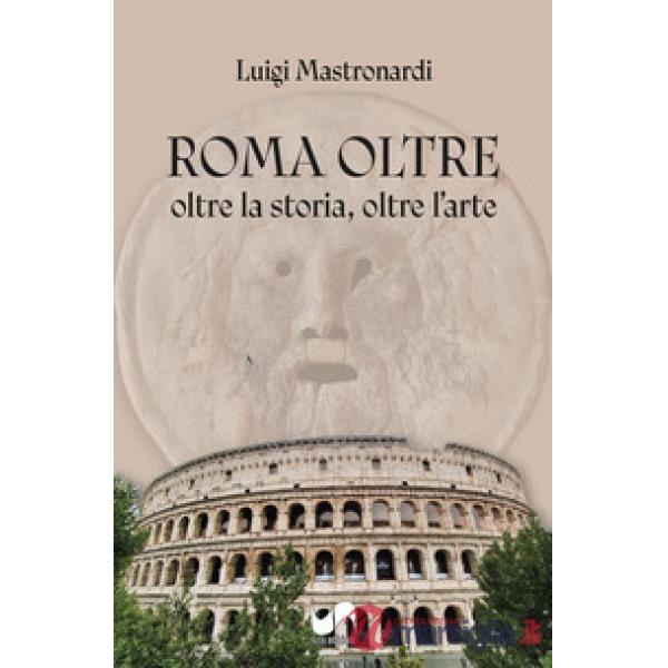 Roma oltre. Oltre la storia, oltre l'arte