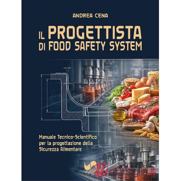 Il progettista di Food Safety System. Manuale tecnico-scientifico per la progettazione della sicurezza alimentare
