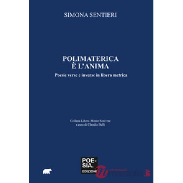 Polimaterica è l'anima. Poesie verse e inverse in libera metrica