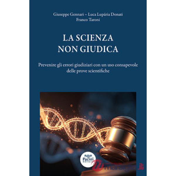 La scienza non giudica. Prevenire gli errori giudiziari con un uso consapevole delle prove scientifiche
