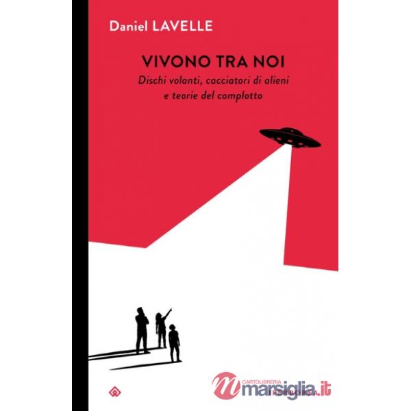 Vivono tra noi. Dischi volanti, cacciatori di alieni e teorie del complotto