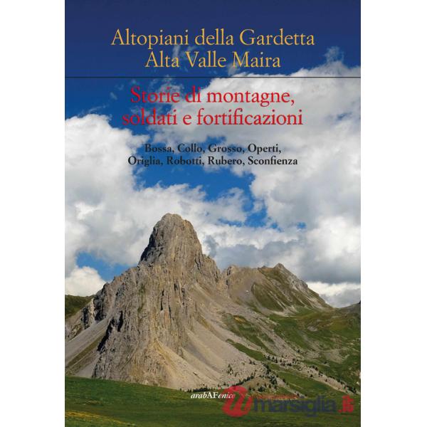 Altipiani della Gardetta. Alta Valle Maira. Storie di montagne, soldati e fortificazioni
