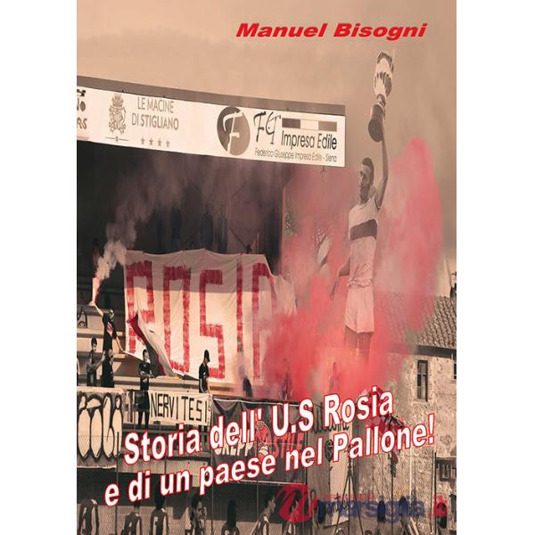 Storia dell'U.S. Rosia e di un paese nel pallone! Ediz. a colori
