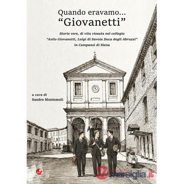 Quando eravamo... «Giovanetti». Storie vere, di vita vissuta nel collegio «Asilo Giovanetti, Luigi di Savoia Duca degli Abruzzi»