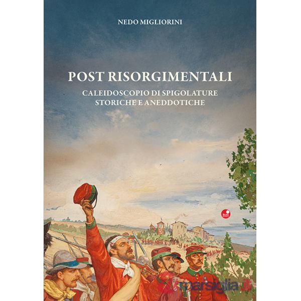 Post Risorgimentali. Un caleidoscopio di spigolature storiche ed aneddotiche