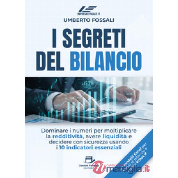 I segreti del bilancio. Dominare i numeri per moltiplicare la redditività, avere liquidità e decidere con sicurezza usando i 10 