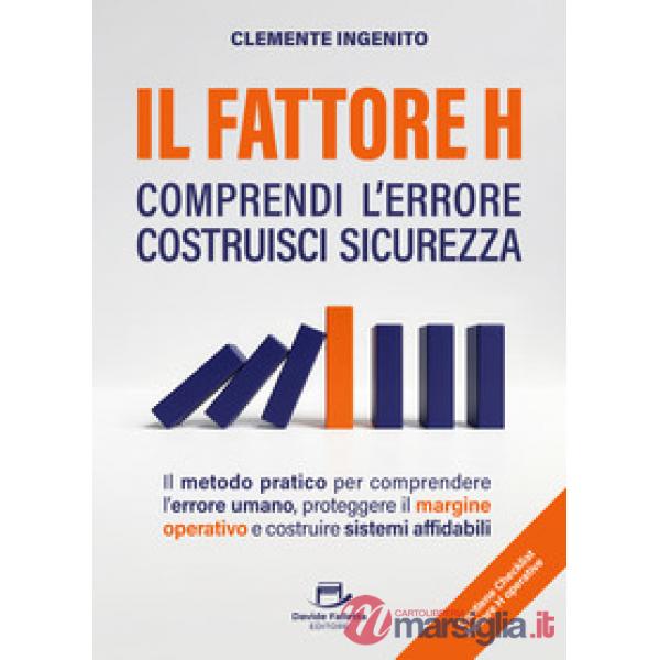 Il fattore H: comprendi l'errore costruisci sicurezza. Il metodo pratico per comprendere l'errore umano, proteggere il margine o