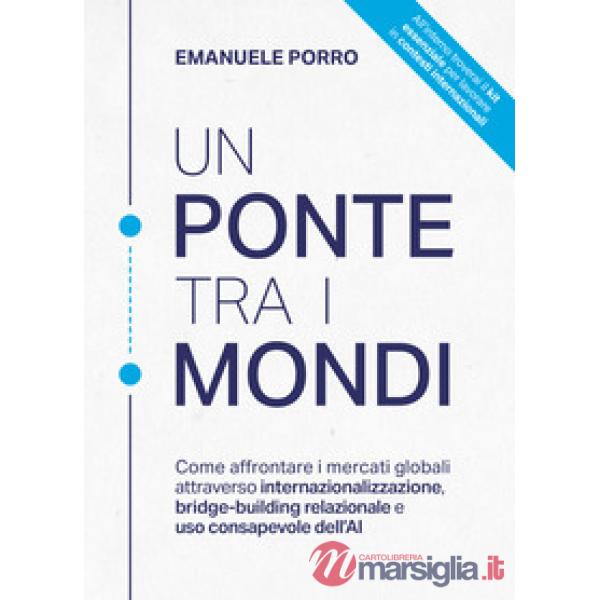 Un ponte tra i mondi. Come affrontare i mercati globali attraverso internazionalizzazione, bridge-building relazionale e uso con