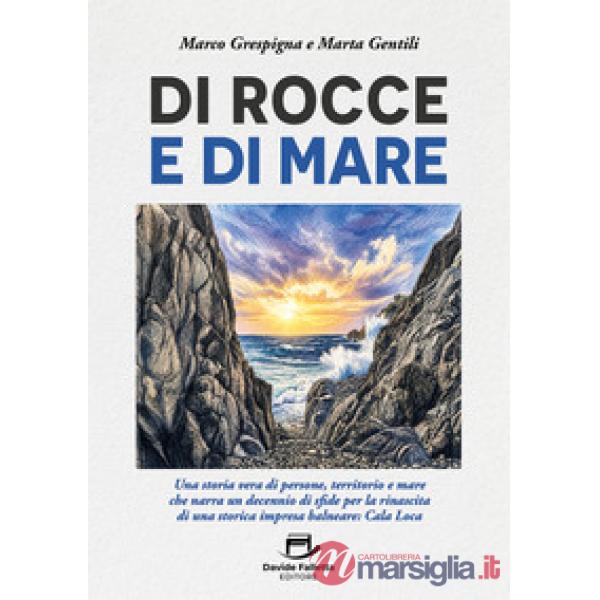 Di rocce e di mare. Una storia vera di persone, territorio e mare che narra un decennio di sfide per la rinascita di una storica