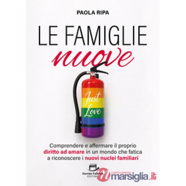 Le famiglie nuove. Comprendere e affermare il proprio diritto ad amare in un mondo che fatica a riconoscere i nuovi nuclei famil
