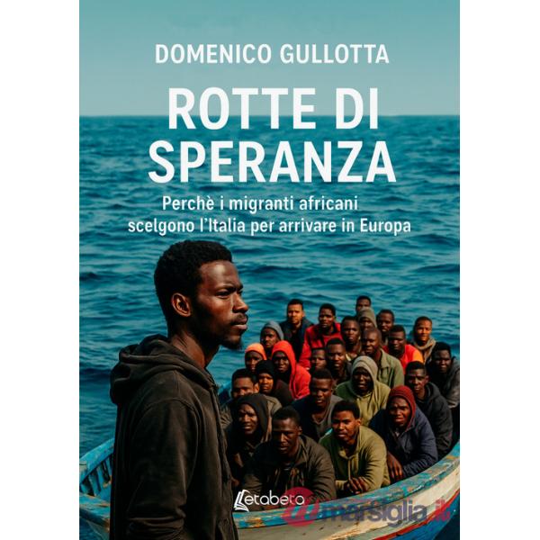 Rotte di speranza. Perchè i migranti africani scelgono l'Italia per arrivare in Europa