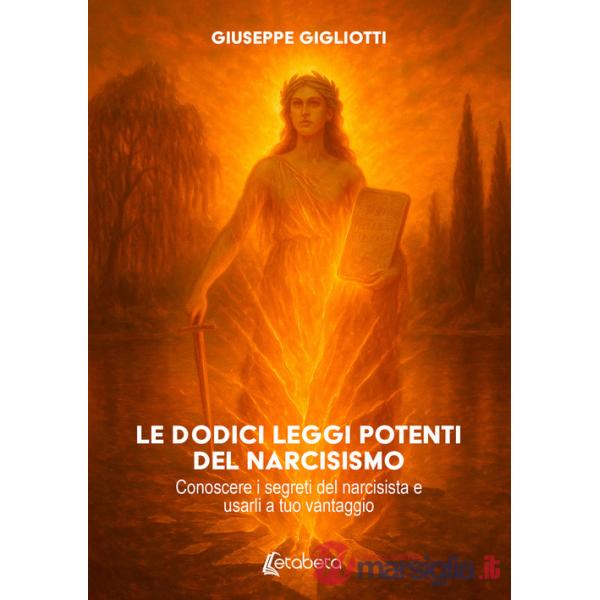 Dodici leggi potenti del narcisismo. Conoscere i segreti del narcisista e usarli a tuo vantaggio (Le)