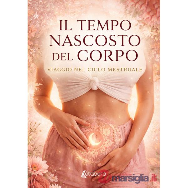 Tempo nascosto del corpo. Viaggio nel ciclo mestruale (Il)
