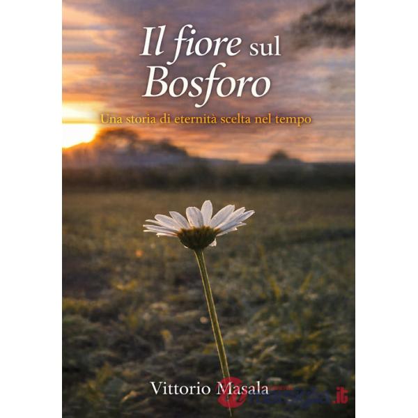 Fiore sul Bosforo. Una storia di eternità scelta nel tempo (Il)