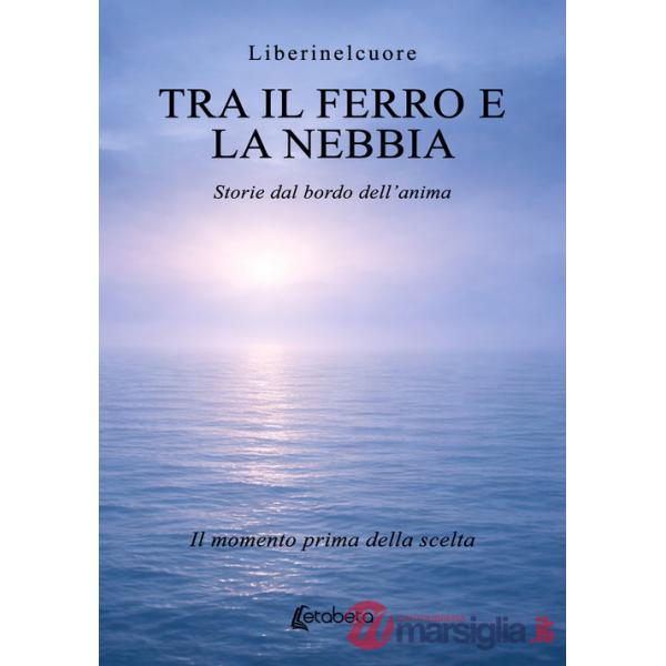Tra il ferro e la nebbia. Storie dal bordo dell'anima. Il momento prima della scelta