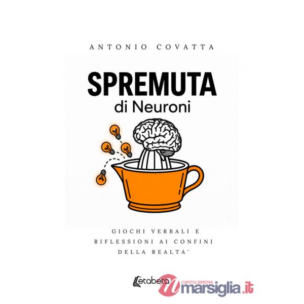 Spremuta di neuroni. Giochi verbali e riflessioni ai confini della realtà