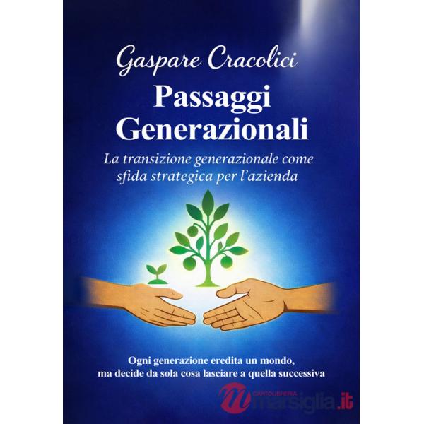 Passaggi generazionali. La transizione generazionale come sfida strategica per l'azienda. Ogni generazione eredita un mondo, ma 
