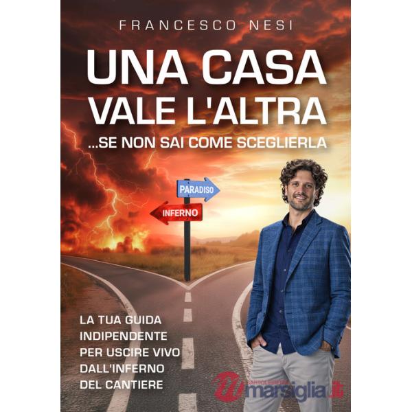 Casa vale l'altra... se non sai come sceglierla. La tua guida indipendente per uscire vivo dall'inferno del cantiere (Una)