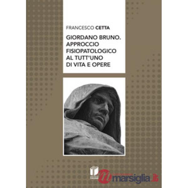 Giordano Bruno. Approccio fisiopatologico al tutt'uno di vita e opere