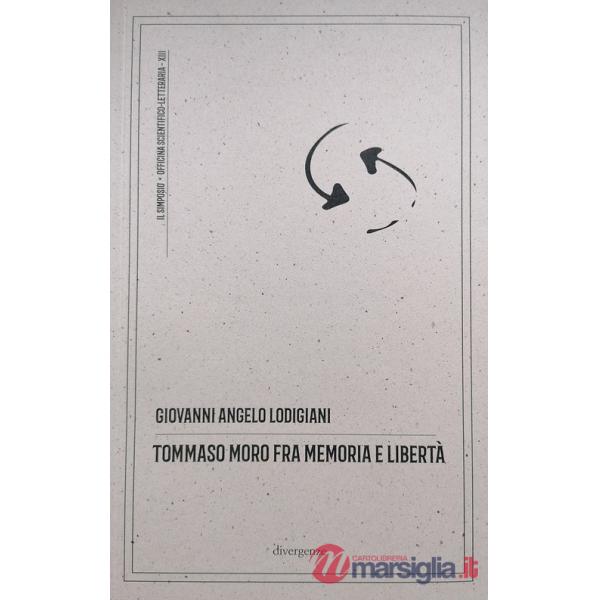 Tommaso Moro fra memoria e libertà. Commento antropologico, filosofico e morale all'opera «Il dialogo del conforto nelle tribola