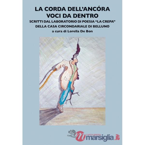 Corda dell'ancora. Voci da dentro. Scritti dal laboratorio di poesia La «crepa» della Casa circondariale di Belluno (La)