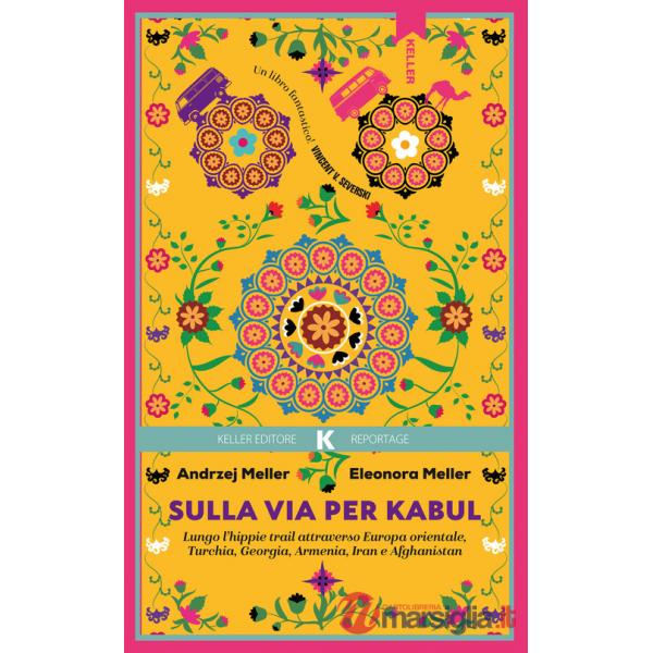 Sulla via per Kabul. Lungo l'hippie trail attraverso Europa orientale, Turchia, Georgia, Armenia, Iran e Afghanistan
