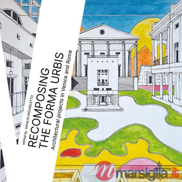 Recomposing the Forma Urbis. Architectural projects in Venice and Rome