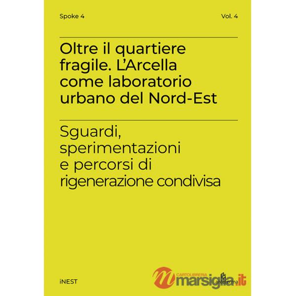 Oltre il quartiere fragile. L'Arcella come laboratorio urbano del Nord-Est. Sguardi, sperimentazioni e percorsi di rigenerazione