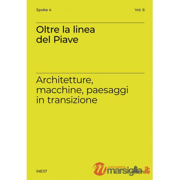 Oltre la linea del Piave. Architetture, macchine, paesaggi in transizione
