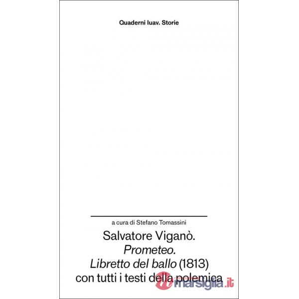 Salvatore Viganò. «Prometeo». «Libretto del ballo» (1813) con tutti i testi della polemica