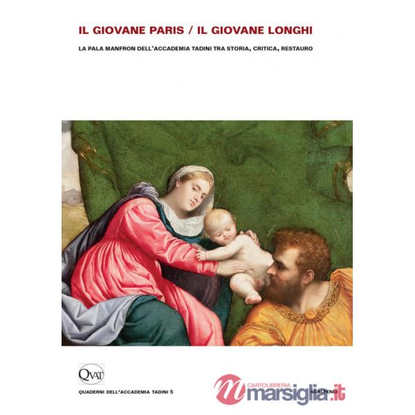 Giovane Paris/il giovane Longhi. La pala Manfron dell'Accademia Tadini tra storia, critica, restauro (Il)