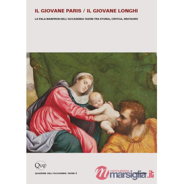Giovane Paris/il giovane Longhi. La pala Manfron dell'Accademia Tadini tra storia, critica, restauro (Il)