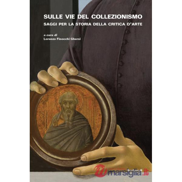 Sulle vie del collezionismo. Saggi per la storia della critica d'arte