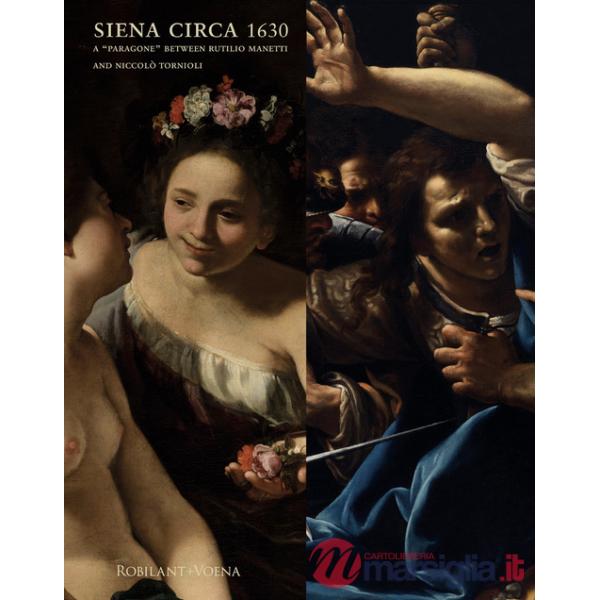 Siena circa 1630. A «paragone» between Rutilio Manetti and Niccolò Tornioli. Ediz. a colori