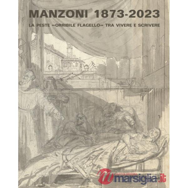 Manzoni 1873-2023. La peste «orribile flagello» tra vivere e scrivere