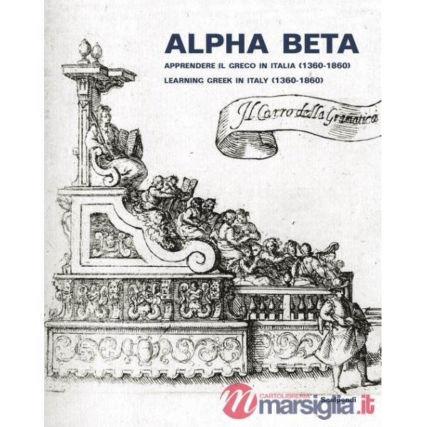Alpha Beta. Apprendere il greco in Italia (1360-1860)-Learning Greek in Italy (1360-1860). Ediz. illustrata